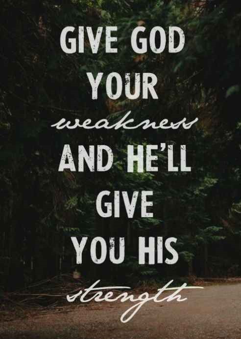 Give-god-your-weakness-and-hell-give-you-his-strength