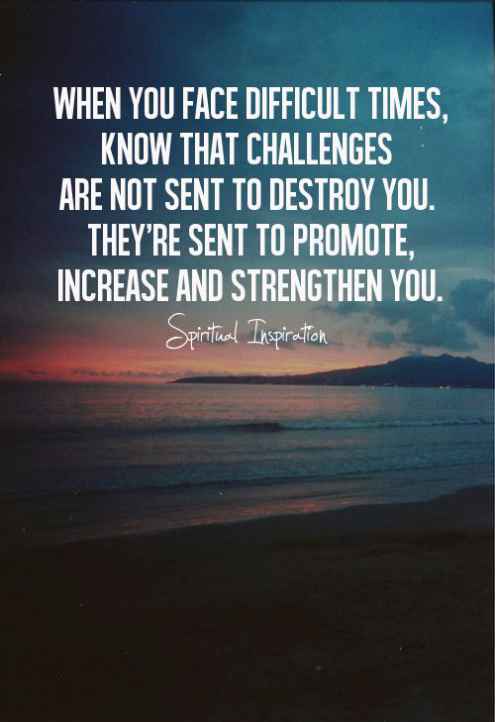 WHEN-YOU-FACE-DIFFICULT-TIMES-KNOW-THAT-CHALLENGES-ARE-SENT-TO-DESTROY-YOU.-THEYRE-SENT-TO-PROMOTE-INCREASE-AND-STRENGTHEN-YOU.