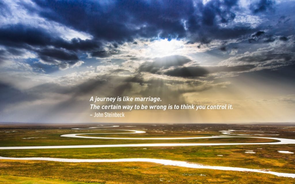 a journey is like marriage the certain way to be wrong is to think control it. john steinbeck 