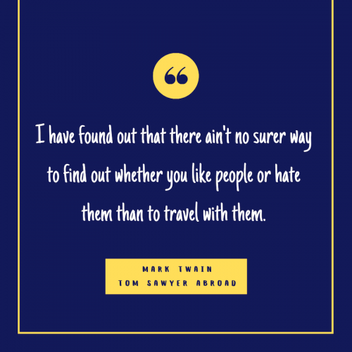 i have found out that there aint no surer way to find out whether you like people or hate them than to travel with them.