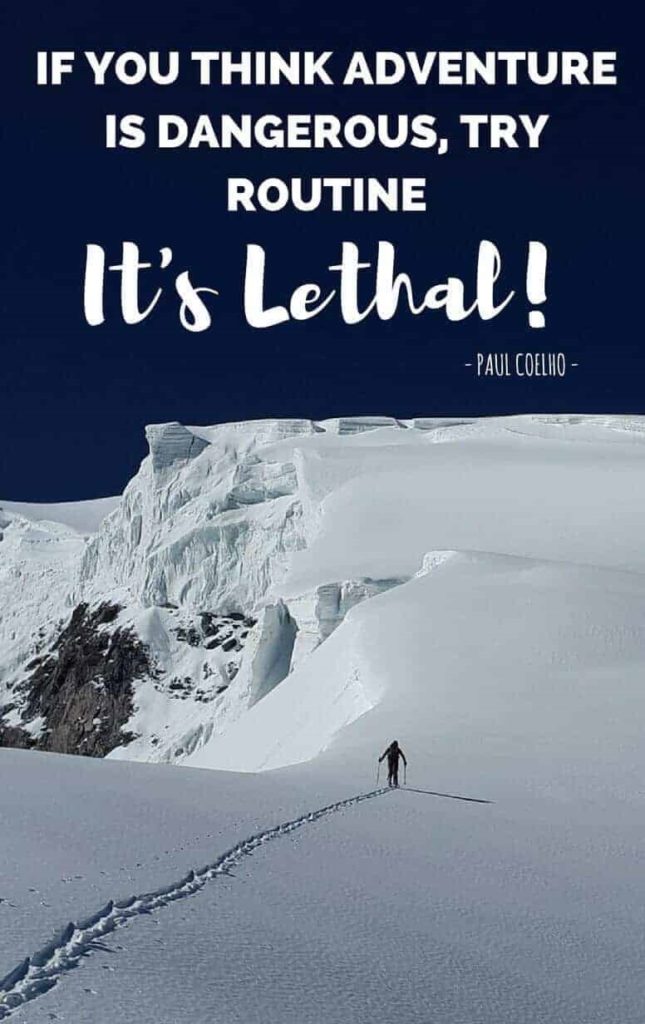 if you think adventure is dagerous try routine its lethal.