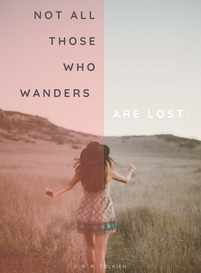 Not all those who wander are lost.” – J. R. R. Tolkien