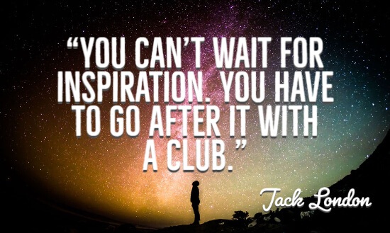 You can’t wait for inspiration. You have to go after it with a club.”