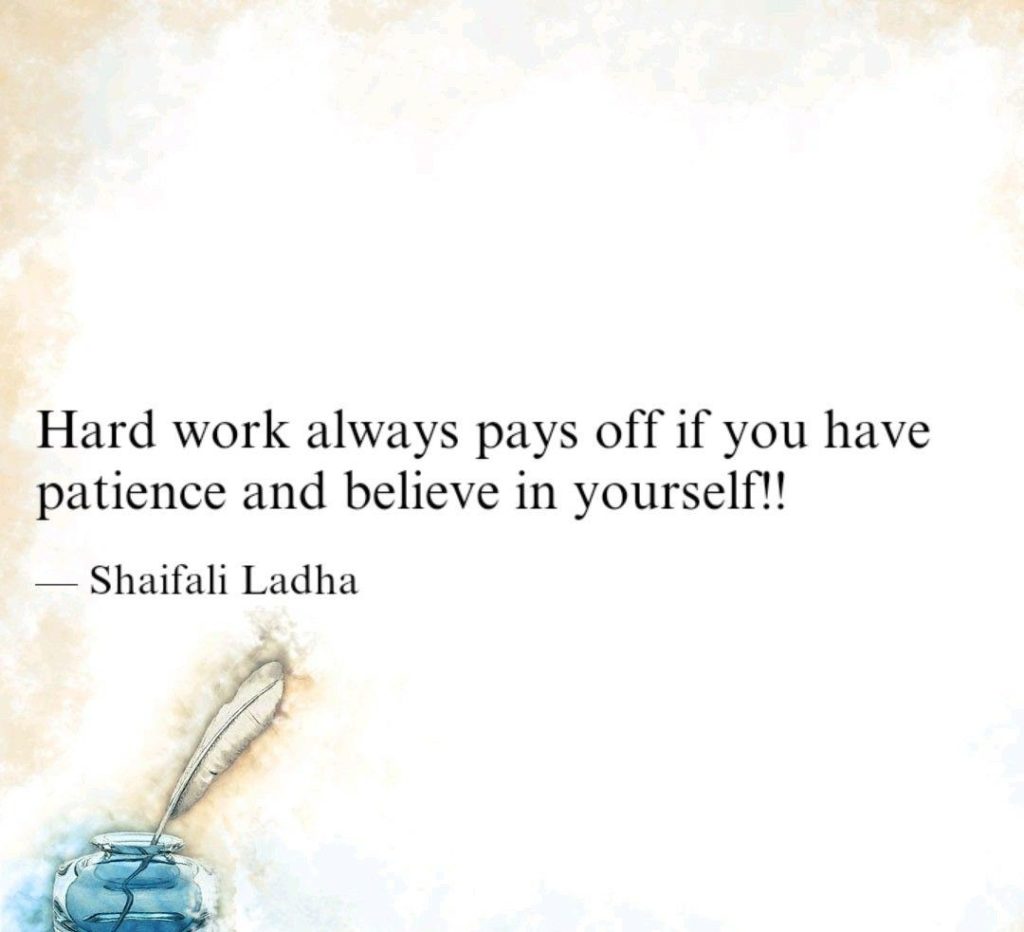 Hard work always pays off if you have patience and believe in yourself. shaifali ladha