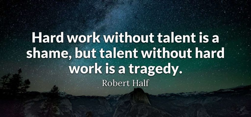 Hard work without talent is a shame but talent without hard work is a tragedy. robert half 1 1