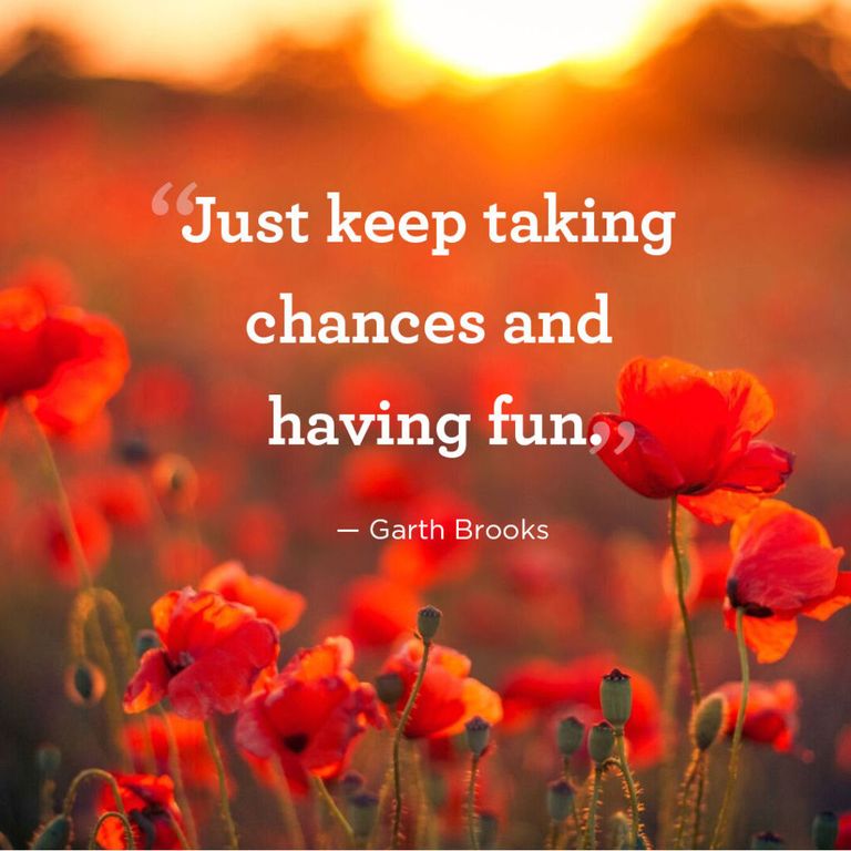 Just keep taking chances and having fun