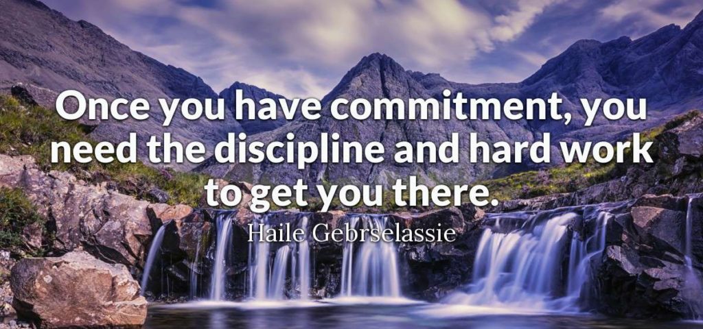 Once you have commitment you need the discipline and hard work to get you there. haile gebrsrelassie 