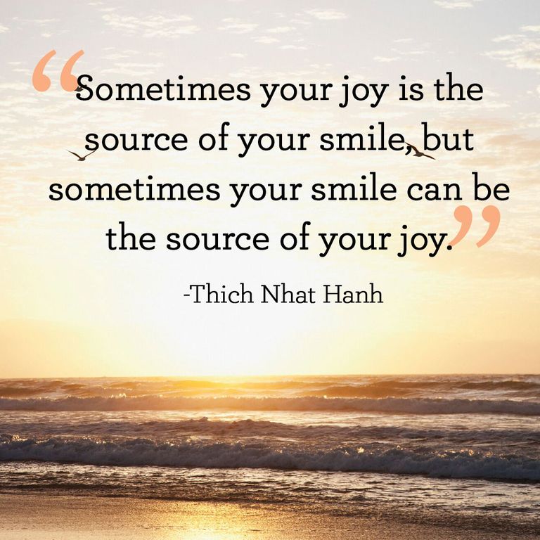 Sometimes your joy is the source of your smile but sometimes your smile can be the source of your joy