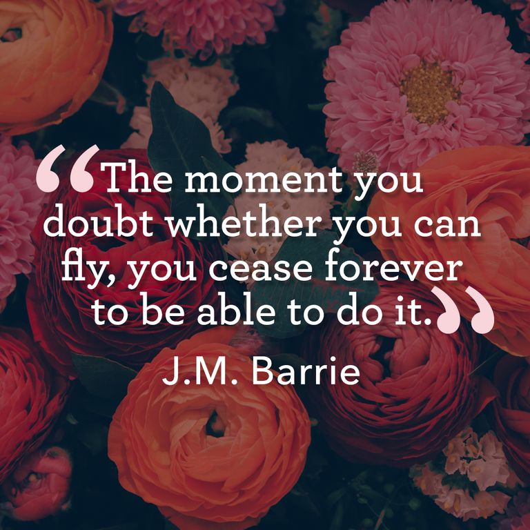 The moment you doubt whether you can fly you cease forever to be able to do it