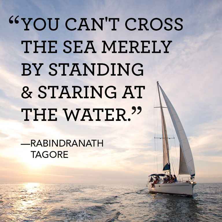 You cant cross the sea merely by standing and staring at the water