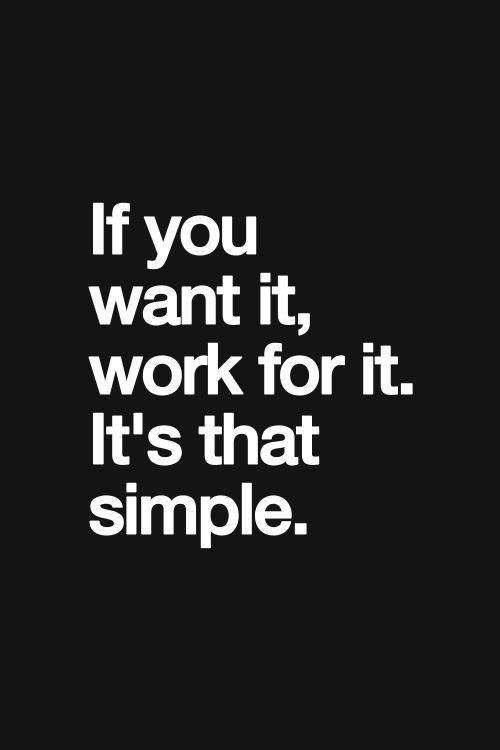 if you want it work for it its that simple