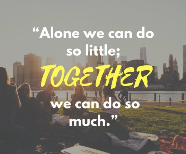 Alone we can do so little together we can do so much.” – Helen Keller