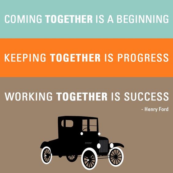 Coming together is a beginning keeping together is progress working together is success.” – Henry Ford