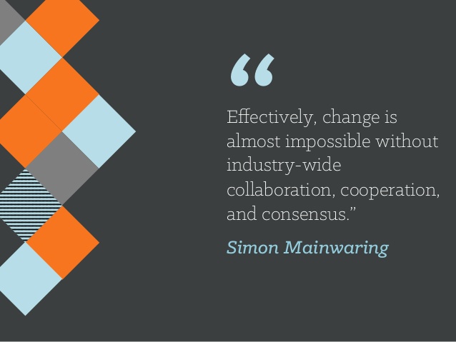 Effectively change is almost impossible without industry wide collaboration cooperation and consensus.” – Simon Mainwaring