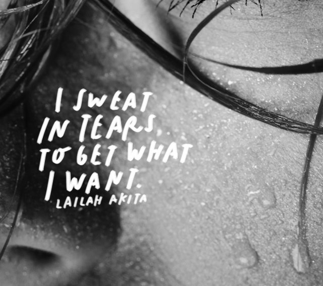 I sweat in tears to get what I want.” – Lailah Akita
