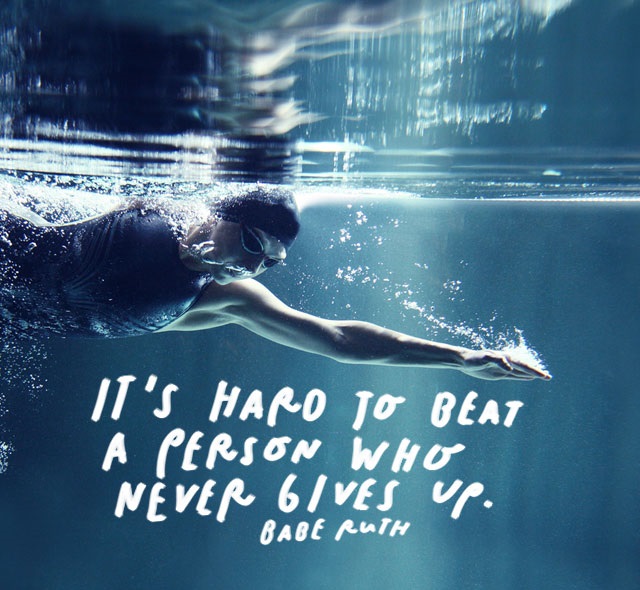 It’s hard to beat a person who never gives up.” – Babe Ruth