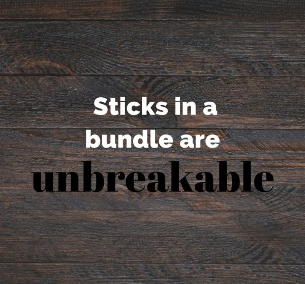 Sticks in a bundle are unbreakable.” – Kenyan Proverb