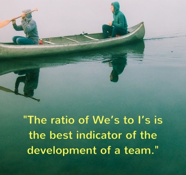 The ratio of We’s to I’s is the best indicator of the development of a team.” –Lewis B. Ergen