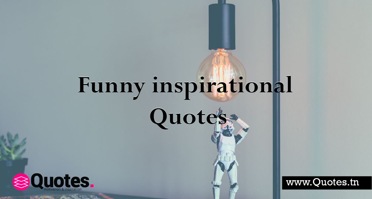 40+ Funny Inspirational Quotes to Make You Laugh Out Loud