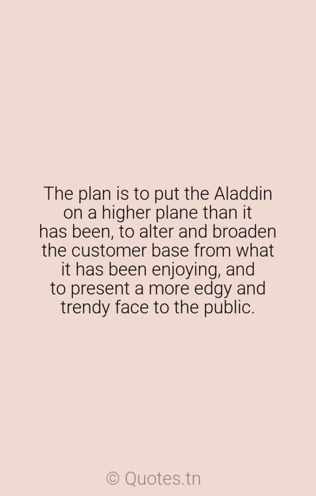 The plan is to put the Aladdin on a higher plane than it has been
