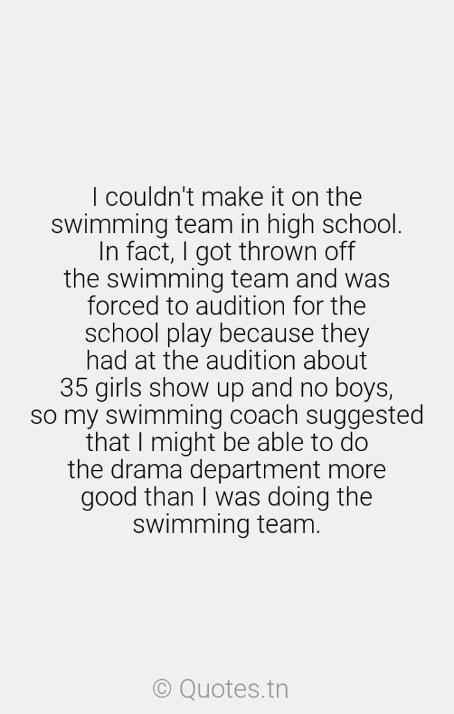 I couldn't make it on the swimming team in high school. In fact
