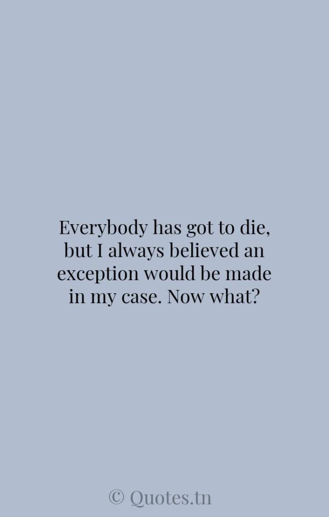 Everybody has got to die