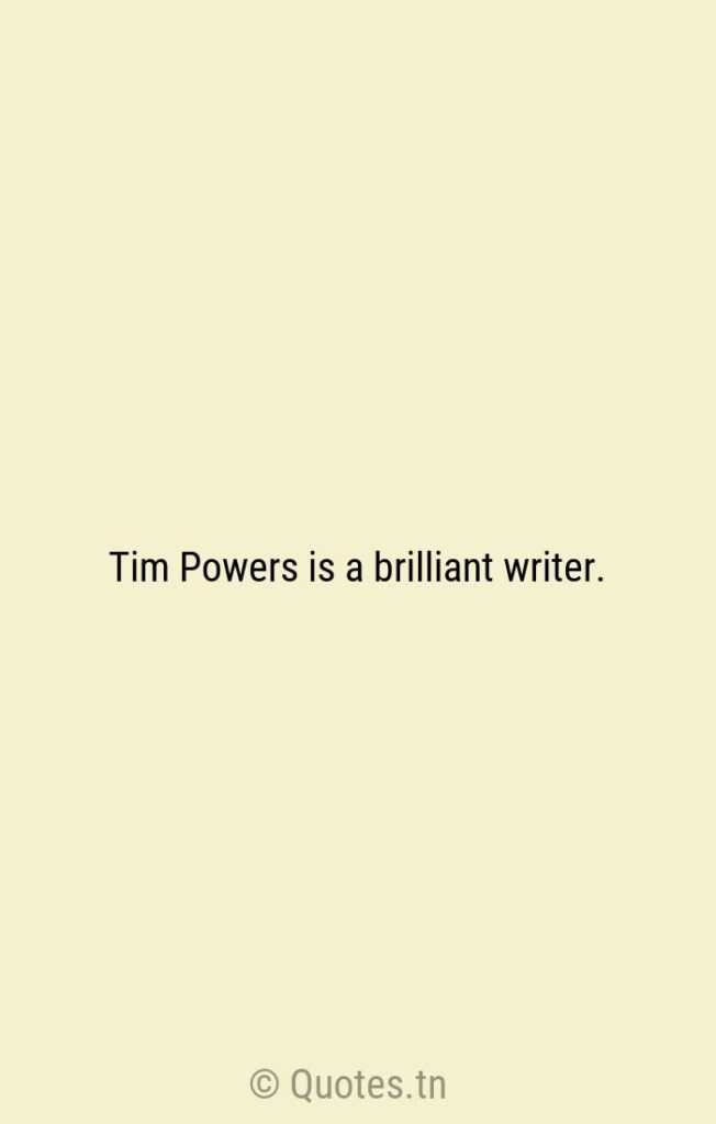 Tim Powers is a brilliant writer. - Brilliant Quotes by William Gerstenmaier