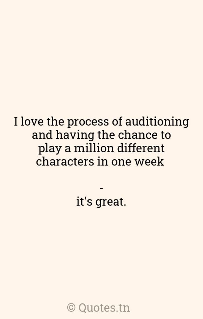 I love the process of auditioning and having the chance to play a million different characters in one week - it's great. - Character Quotes by Will Poulter