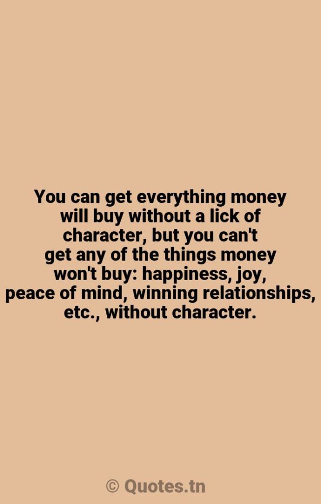 You can get everything money will buy without a lick of character