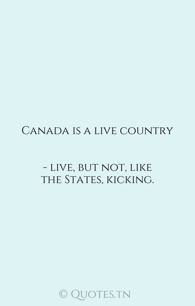 Canada is a live country - live