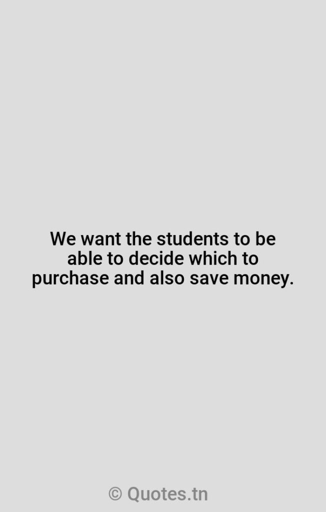 We want the students to be able to decide which to purchase and also save money. - Decide Quotes by Virginia Johnson