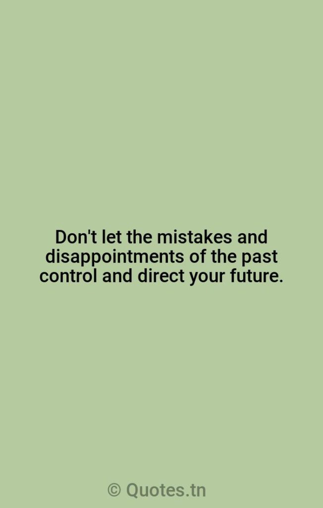 Don't let the mistakes and disappointments of the past control and direct your future. - Disappointment Quotes by Zig Ziglar