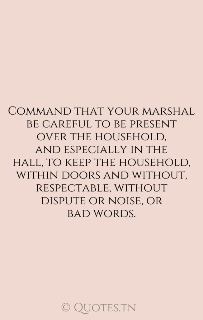Command that your marshal be careful to be present over the household