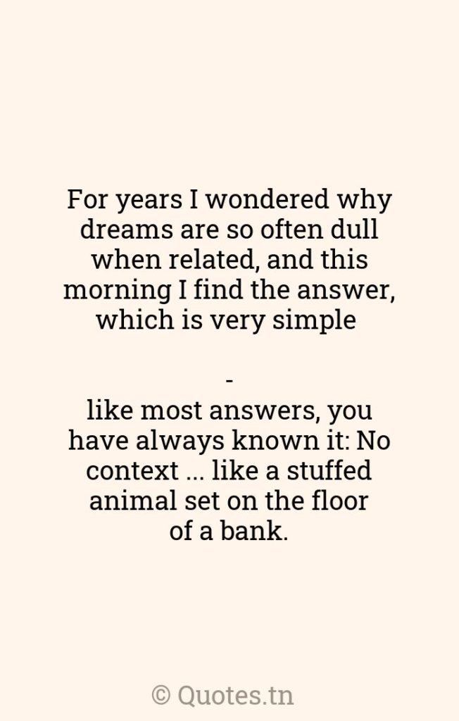 For years I wondered why dreams are so often dull when related