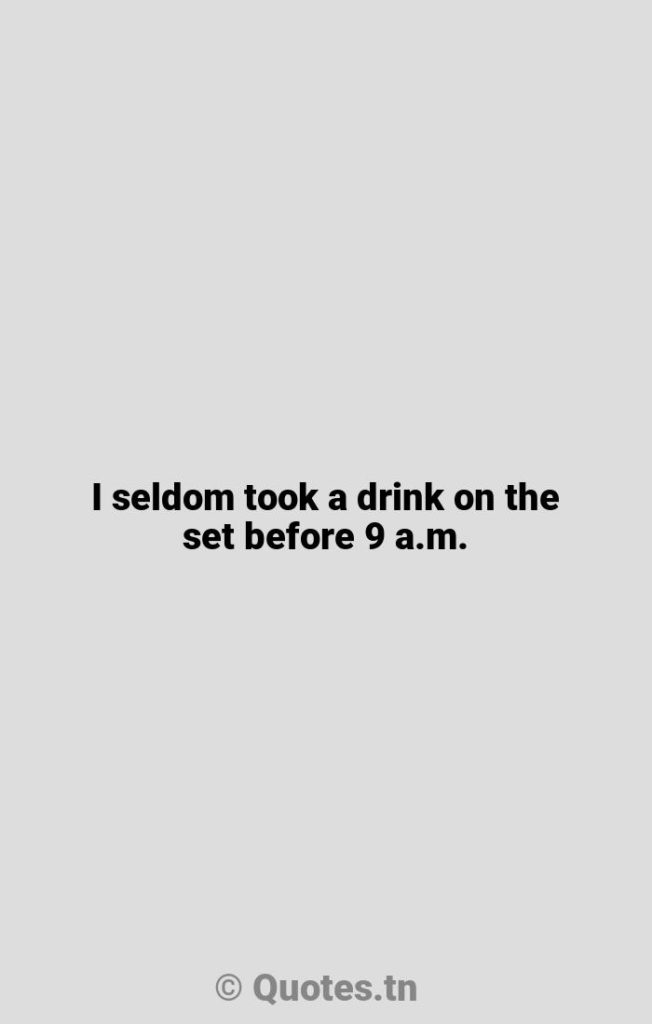 I seldom took a drink on the set before 9 a.m. - Drink Quotes by W. C. Fields