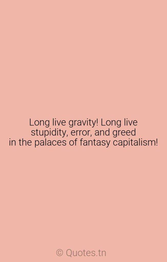 Long live gravity! Long live stupidity