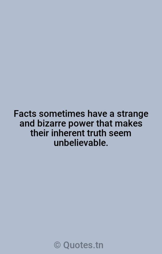 Facts sometimes have a strange and bizarre power that makes their inherent truth seem unbelievable. - Facts Quotes by Werner Herzog