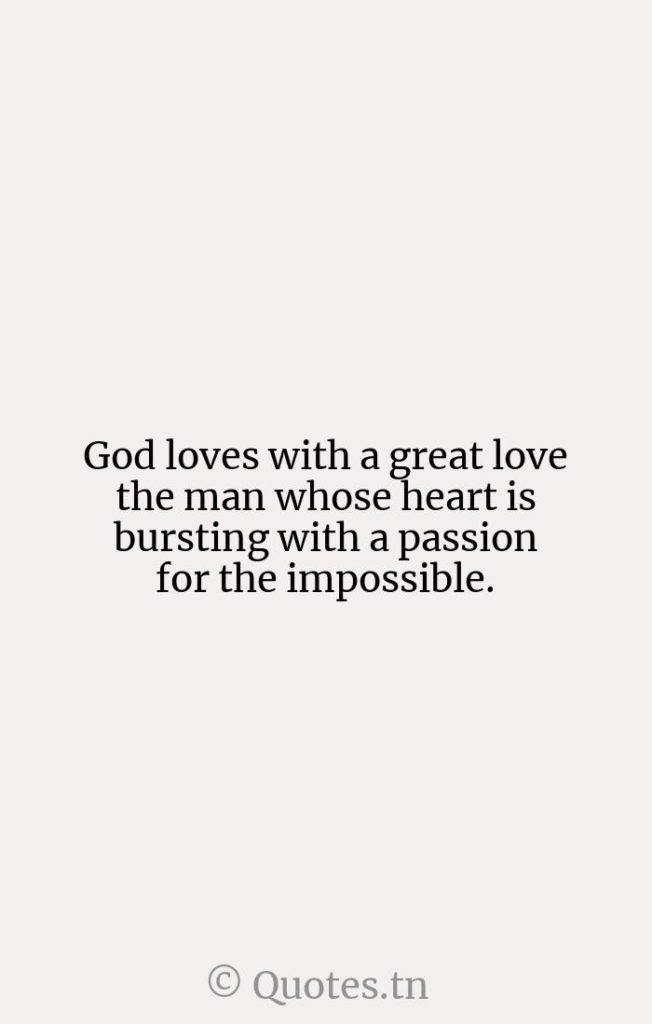 God loves with a great love the man whose heart is bursting with a passion for the impossible. - Faith Quotes by William Booth