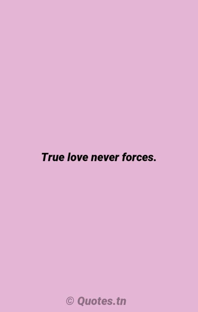 True love never forces. - Force Quotes by William P. Young