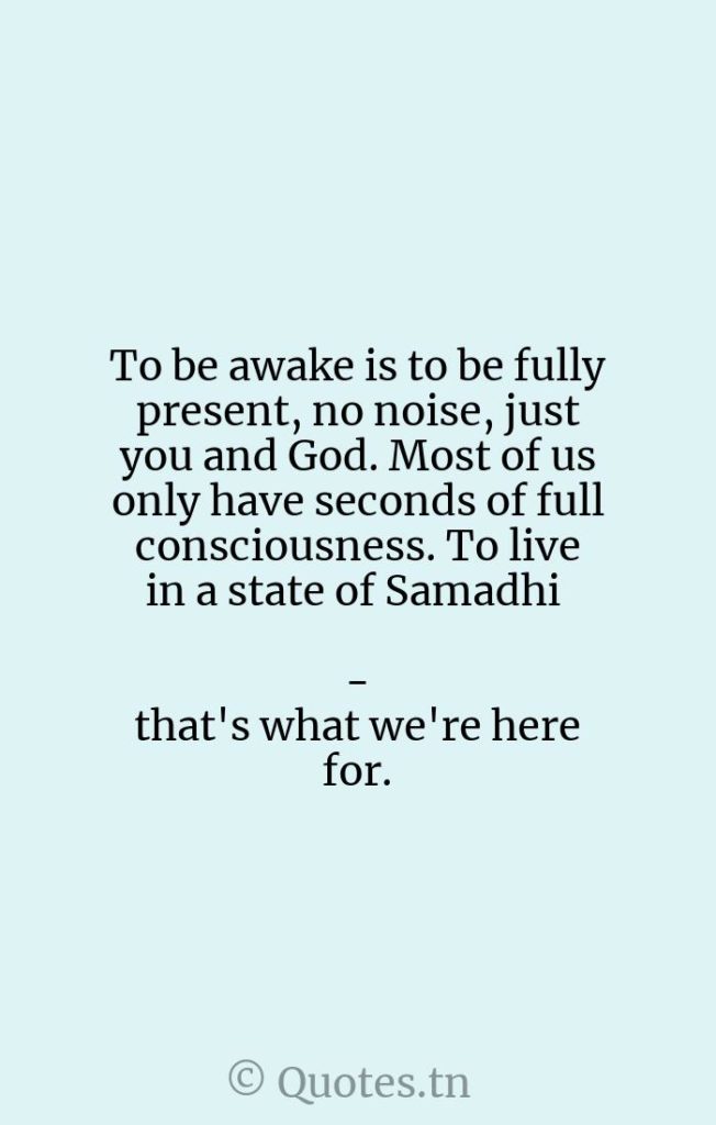 To be awake is to be fully present