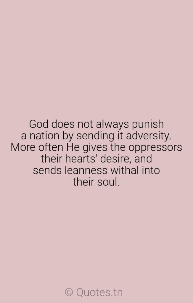 God does not always punish a nation by sending it adversity. More often He gives the oppressors their hearts' desire