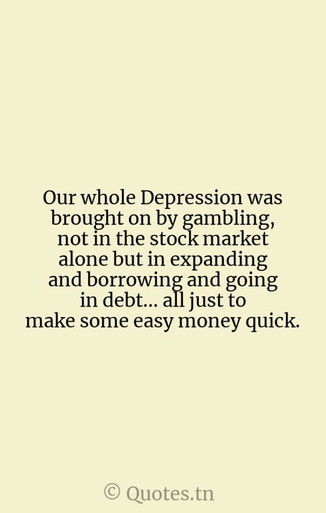 Our whole Depression was brought on by gambling