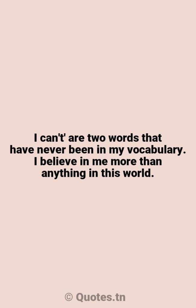I can't' are two words that have never been in my vocabulary. I believe in me more than anything in this world. - Happiness Quotes by Wilma Rudolph