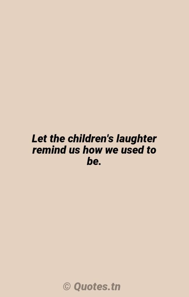 Let the children's laughter remind us how we used to be. - Happiness Quotes by Whitney Houston