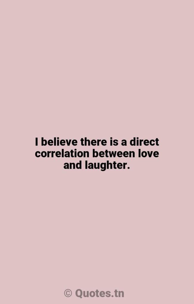 I believe there is a direct correlation between love and laughter. - Happiness Quotes by Yakov Smirnoff