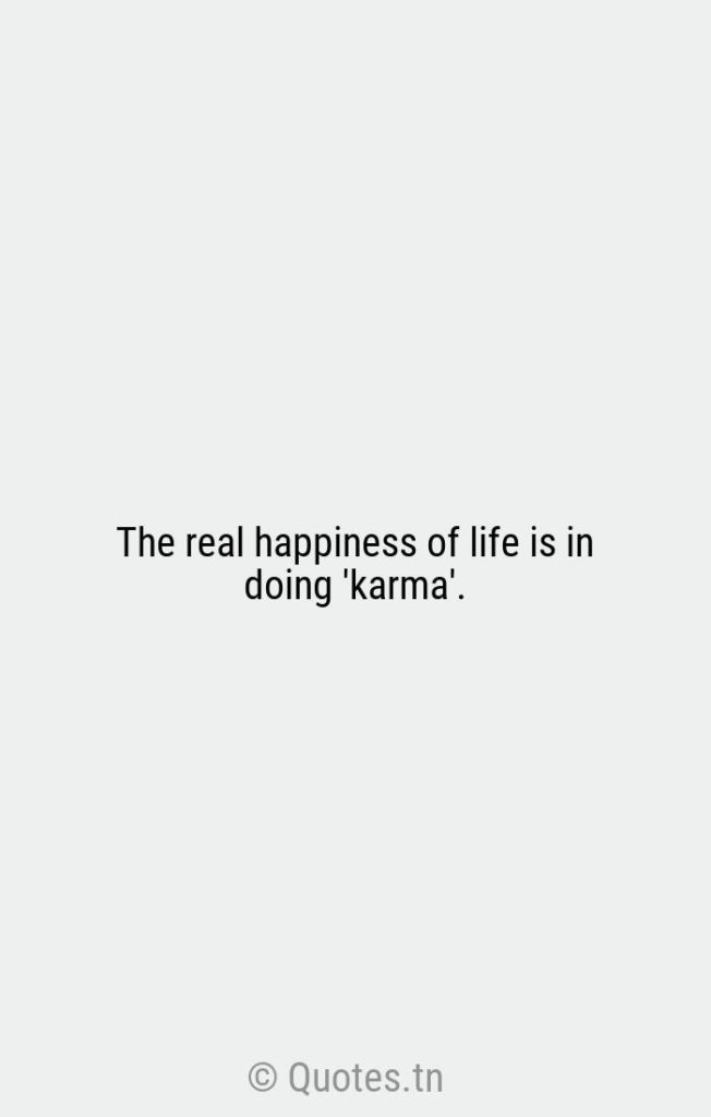 The real happiness of life is in doing 'karma'. - Happiness Quotes by Rig Veda