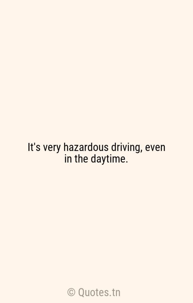 It's very hazardous driving