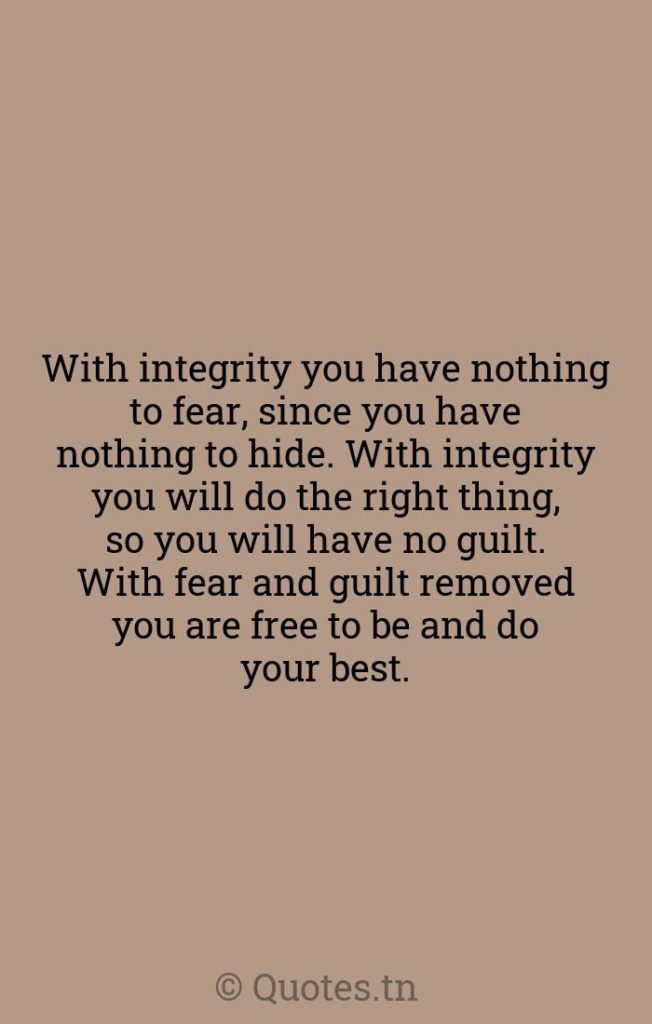 With integrity you have nothing to fear