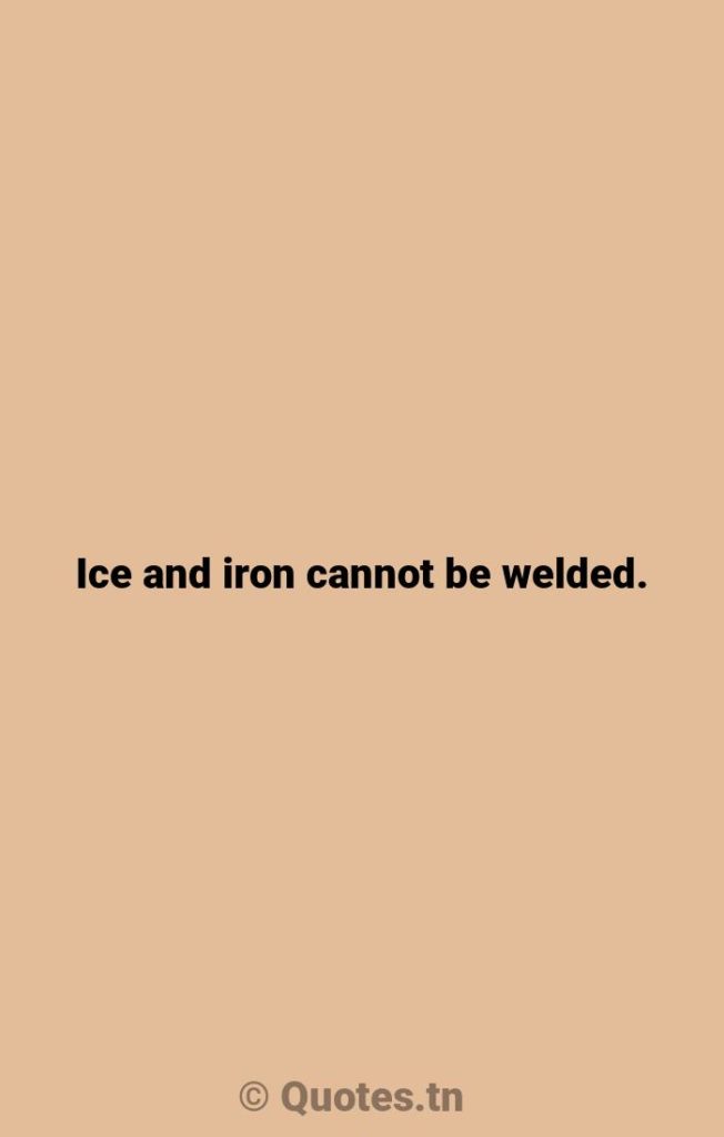 Ice and iron cannot be welded. - Ice Quotes by Robert Louis Stevenson
