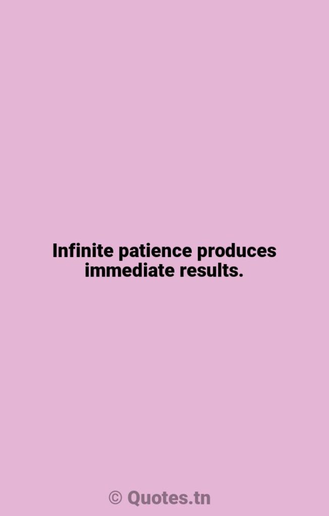 Infinite patience produces immediate results. - Infinite Quotes by Waylon Jennings